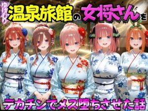 ゆけむり温泉旅館の女将さんをデカチンでメス堕ちさせた話 五等分の◯嫁編【むんちゅ】